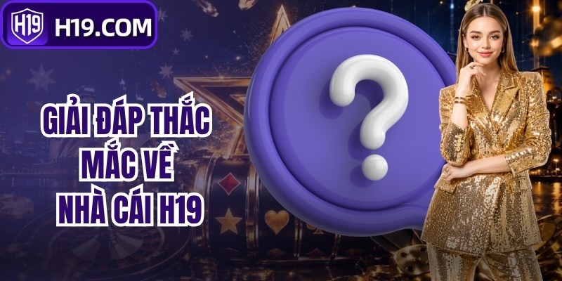 Giải đáp thắc mắc về H19
