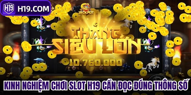 Kinh nghiệm chơi slot H19 cần đọc đúng thông số