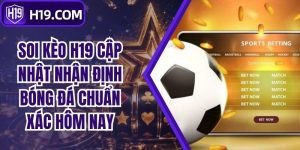 Soi Kèo H19 Cập Nhật Nhận Định Bóng Đá Chuẩn Xác Hôm Nay